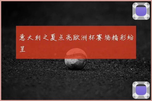 意大利之夏点亮欧洲杯赛场精彩纷呈