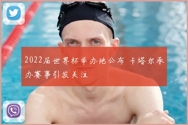 2022届世界杯举办地公布 卡塔尔承办赛事引发关注