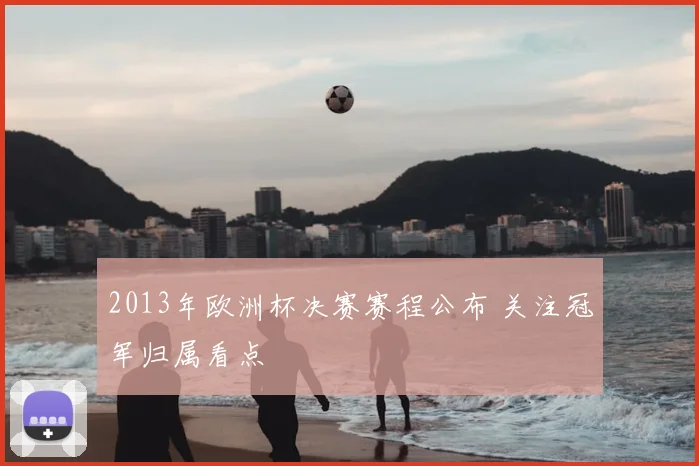2013年欧洲杯决赛赛程公布 关注冠军归属看点